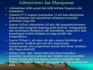 Administrasi dan Manajemen Administrasi lebih sempit dan lebih