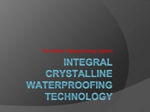 The Other Waterproofing Option INTEGRAL CRYSTALLINE WATERPROOFING TECHNOLOGY