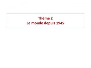 Thme 2 Le monde depuis 1945 1945 FIN