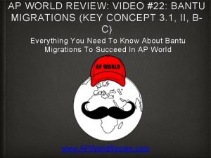 AP WORLD REVIEW VIDEO 22 BANTU MIGRATIONS KEY