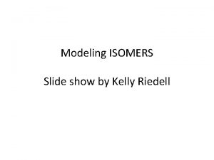 Modeling ISOMERS Slide show by Kelly Riedell STRUCTURAL