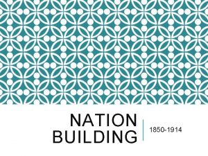 NATION BUILDING 1850 1914 BIG IDEAS IN NATION