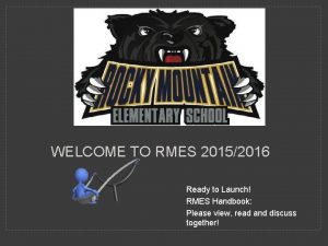 WELCOME TO RMES 20152016 Ready to Launch RMES