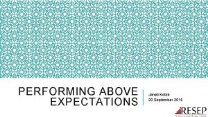 PERFORMING ABOVE EXPECTATIONS Janeli Kotz 20 September 2016