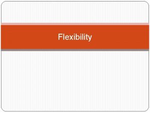 Flexibility Basics of Flexibility Flexibility and joint stability