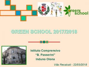 GREEN SCHOOL 20172018 Istituto Comprensivo B Passerini Induno