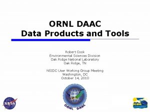 ORNL DAAC Data Products and Tools Robert Cook