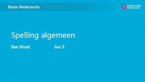 Basis Nederlands Spelling algemeen Ilse Kloet les 3