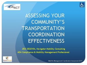 ASSESSING YOUR COMMUNITYS TRANSPORTATION COORDINATION EFFECTIVENESS JESS SEGOVIA