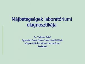 Mjbetegsgek laboratriumi diagnosztikja Dr Vietorisz Ildik Egyestett Szent