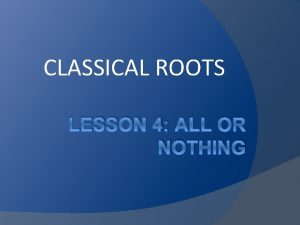 CLASSICAL ROOTS LESSON 4 ALL OR NOTHING ROOTS