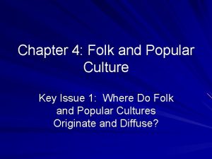 Chapter 4 Folk and Popular Culture Key Issue