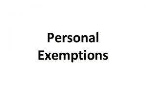 Personal Exemptions Objectives Distinguish between personal and dependency