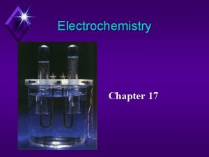 Electrochemistry Chapter 17 Electrochemistry The study of the