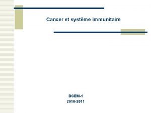 Cancer et systme immunitaire DCEM1 2010 2011 Introduction