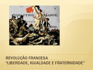 REVOLUO FRANCESA LIBERDADE IGUALDADE E FRATERNIDADE IMPORT NCIA