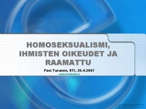 HOMOSEKSUALISMI IHMISTEN OIKEUDET JA RAAMATTU Pasi Turunen STI