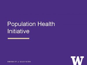 Population Health Initiative How the UW defines population