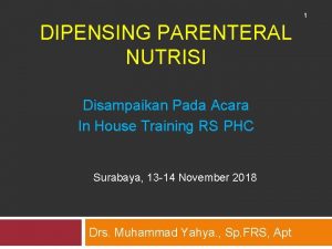 1 DIPENSING PARENTERAL NUTRISI Disampaikan Pada Acara In