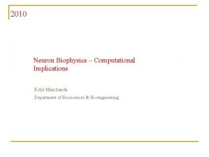 2010 Neuron Biophysics Computational Implications Rohit Manchanda Department