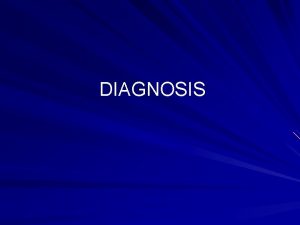 DIAGNOSIS Purpose of Diagnosis To develop understanding plus