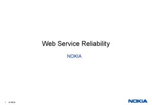 Web Service Reliability NOKIA 1 NOKIA Content What