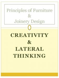 Principles of Furniture Joinery Design CREATIVITY LATERAL THINKING