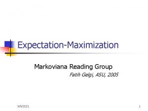 ExpectationMaximization Markoviana Reading Group Fatih Gelgi ASU 2005