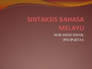 SINTAKSIS BAHASA MELAYU NOR ASIAH ISMAIL JPM IPGKTAA