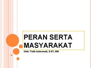 PERAN SERTA MASYARAKAT Oleh Tutik Inderawati S ST