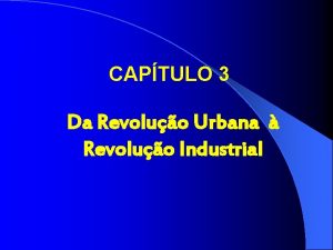 CAPTULO 3 Da Revoluo Urbana Revoluo Industrial REVOLUO