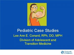 Pediatric Case Studies Lee Ann E Conard RPh
