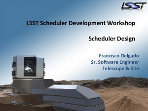 LSST Scheduler Development Workshop Scheduler Design Francisco Delgado