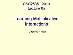 CSC 2535 2013 Lecture 8 a Learning Multiplicative