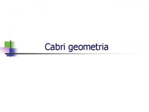 Cabri geometria Cabri geometria veobecne n na vyuovanie