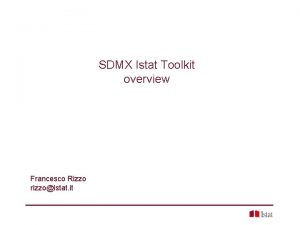 SDMX Istat Toolkit overview Francesco Rizzo rizzoistat it
