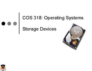COS 318 Operating Systems Storage Devices Todays Topics