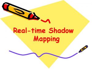 Realtime Shadow Mapping Shadow Mapping Shadow mapping uses