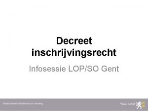 Decreet inschrijvingsrecht Infosessie LOPSO Gent I Introductie Inschrijvingsrecht