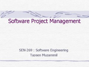 Software Project Management SEN269 Software Engineering Tazeen Muzammil