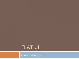 FLAT UI James Marquis What is Flat UI
