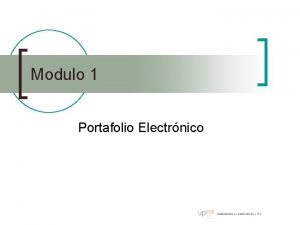 Modulo 1 Portafolio Electrnico Portafolio Electronico El portafolio