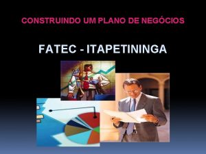 CONSTRUINDO UM PLANO DE NEGCIOS FATEC ITAPETININGA ANALISE