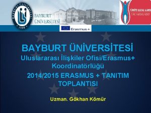 BAYBURT NVERSTES Uluslararas likiler OfisiErasmus Koordinatrl 20142015 ERASMUS