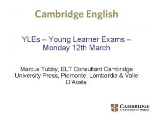 YLEs Young Learner Exams Monday 12 th Marcus