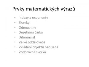 Prvky matematickch vraz Indexy a exponenty Zlomky Odmocniny