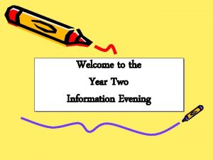 Welcome to the Year Two Information Evening Our