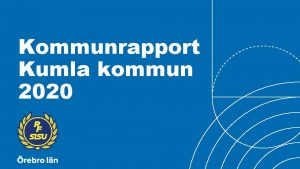 Kommunrapport Kumla kommun 2020 STRATEGI 2025 Om rapporten