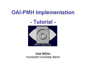 OAIPMH Implementation Tutorial Uwe Mller Humboldt University Berlin