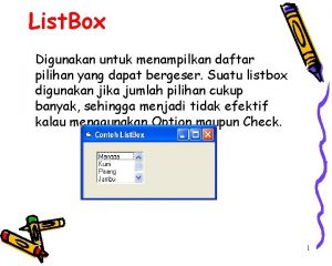 List Box Digunakan untuk menampilkan daftar pilihan yang